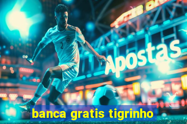 banca gratis tigrinho